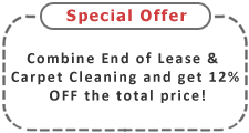 Combine End of Lease & Carpet Cleaning and get 12% OFF the total price! Combine End of Lease & Carpet Cleaning and get 12% OFF the total price!